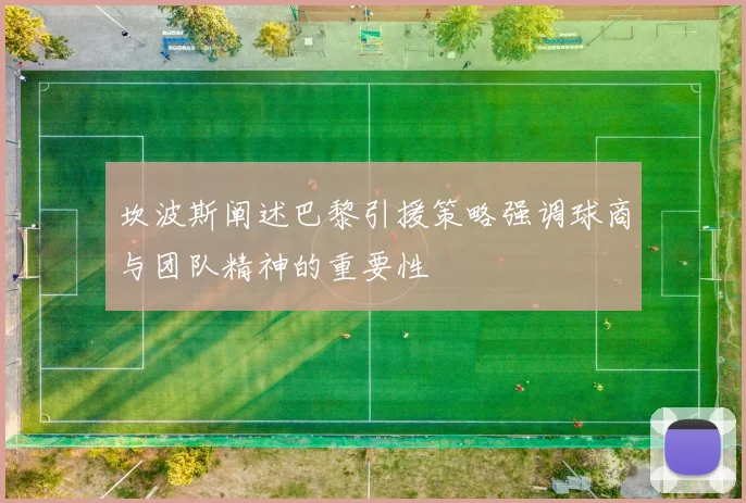 坎波斯阐述巴黎引援策略强调球商与团队精神的重要性