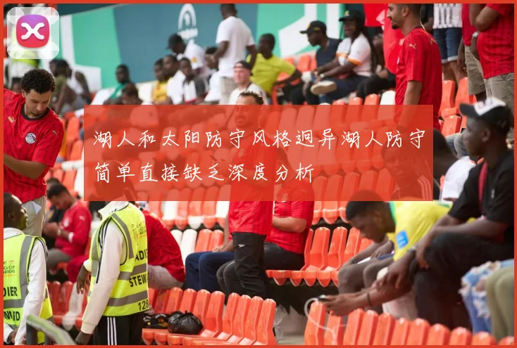 湖人和太阳防守风格迥异湖人防守简单直接缺乏深度分析