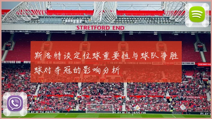 斯洛特谈定位球重要性与球队净胜球对夺冠的影响分析