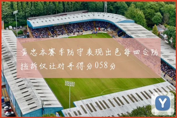 黄忠本赛季防守表现出色每回合防挡拆仅让对手得分058分